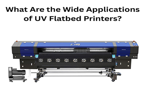 What Are the Wide Applications of UV Flatbed Printers?